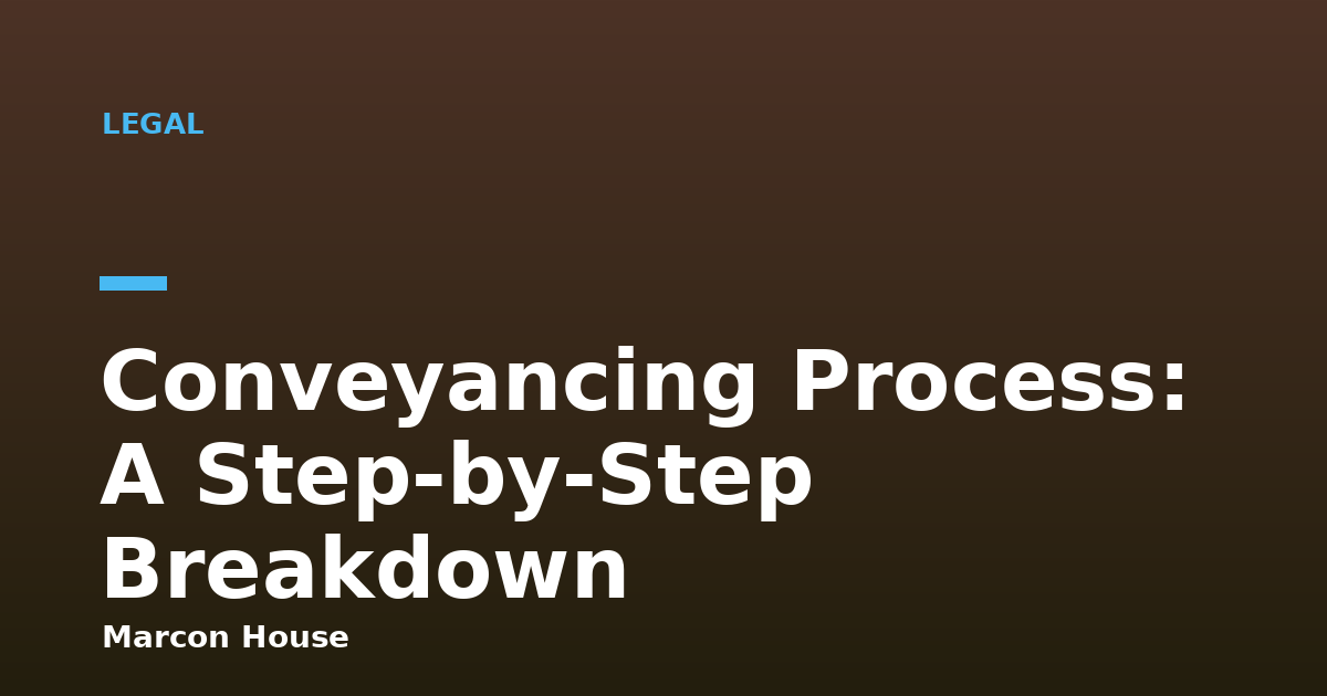 Conveyancing Process: A Step-by-Step Breakdown