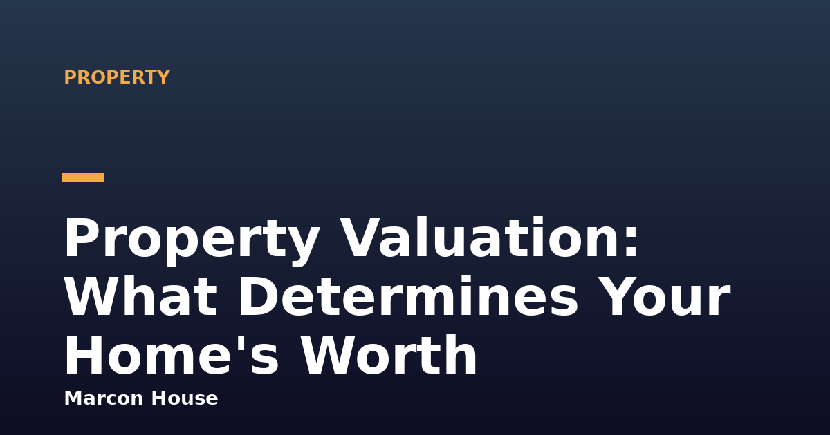 Property Valuation: What Determines Your Home's Worth